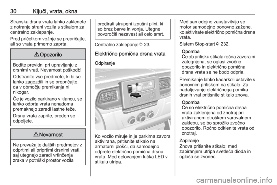 OPEL MOVANO_B 2020  Uporabniški priročnik 30Ključi, vrata, oknaStranska drsna vrata lahko zaklenetez notranje strani vozila s stikalom za
centralno zaklepanje.
Pred pričetkom vožnje se prepričajte, ali so vrata primerno zaprta.9 Opozorilo