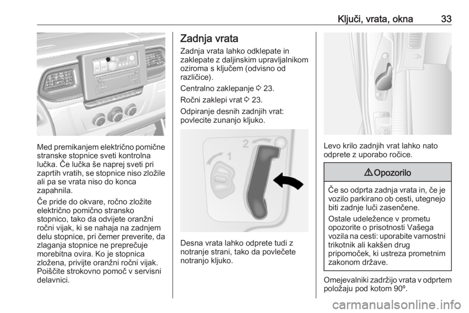 OPEL MOVANO_B 2020  Uporabniški priročnik Ključi, vrata, okna33
Med premikanjem električno pomičnestranske stopnice sveti kontrolna
lučka. Če lučka še naprej sveti pri zaprtih vratih, se stopnice niso zložile
ali pa se vrata niso do k
