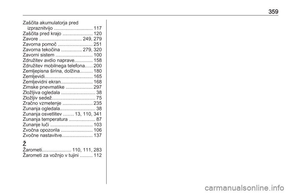 OPEL MOVANO_B 2020  Uporabniški priročnik 359Zaščita akumulatorja predizpraznitvijo  ............................ 117
Zaščita pred krajo  ......................120
Zavore  ............................... 249, 279
Zavorna pomoč ..........