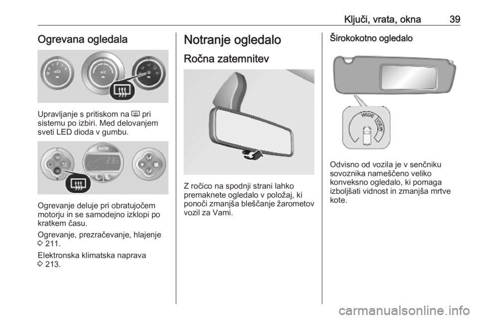 OPEL MOVANO_B 2020  Uporabniški priročnik Ključi, vrata, okna39Ogrevana ogledala
Upravljanje s pritiskom na Ü pri
sistemu po izbiri. Med delovanjem
sveti LED dioda v gumbu.
Ogrevanje deluje pri obratujočem
motorju in se samodejno izklopi p