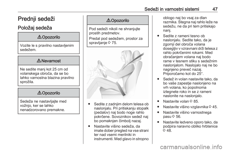 OPEL MOVANO_B 2020  Uporabniški priročnik Sedeži in varnostni sistemi47Prednji sedeži
Položaj sedeža9 Opozorilo
Vozite le s pravilno nastavljenim
sedežem.
9 Nevarnost
Ne sedite manj kot 25 cm od
volanskega obroča, da se bo
lahko varnost