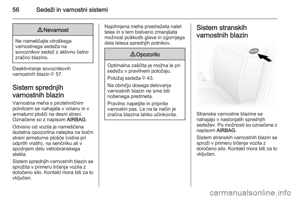 OPEL VIVARO B 2014.5  Uporabniški priročnik 56Sedeži in varnostni sistemi9Nevarnost
Ne nameščajte otroškega
varnostnega sedeža na
sovoznikov sedež z aktivno čelno
zračno blazino.
Deaktiviranje sovoznikovih
varnostnih blazin  3 57.
Siste