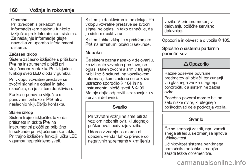 OPEL VIVARO B 2018  Uporabniški priročnik 160Vožnja in rokovanjeOpomba
Pri izvedbah s prikazom na
informacijskem zaslonu funkcijo
izključite prek Infotainment sistema.
Za nadaljnje informacije glejte
navodila za uporabo Infotainment
sistema