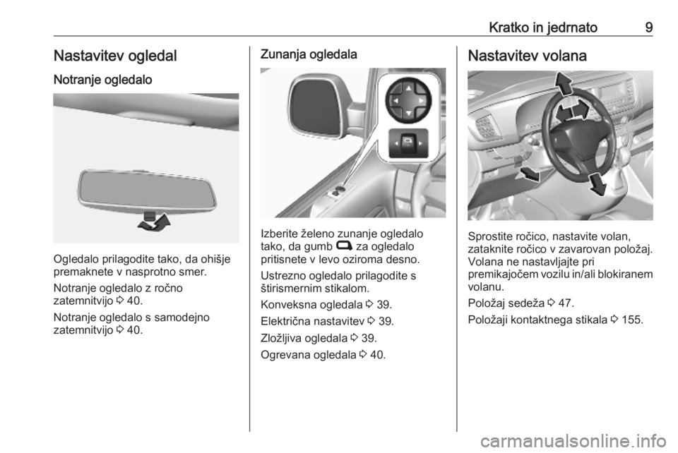 OPEL VIVARO C 2020 Uporabniški priročnik Kratko in jedrnato9Nastavitev ogledal
Notranje ogledalo
Ogledalo prilagodite tako, da ohišje
premaknete v nasprotno smer.
Notranje ogledalo z ročno
zatemnitvijo 3 40.
Notranje ogledalo s samodejno
OPEL VIVARO C 2020 Uporabniški priročnik Kratko in jedrnato9Nastavitev ogledal
Notranje ogledalo
Ogledalo prilagodite tako, da ohišje
premaknete v nasprotno smer.
Notranje ogledalo z ročno
zatemnitvijo 3 40.
Notranje ogledalo s samodejno