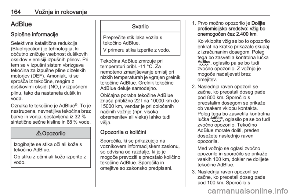 OPEL VIVARO C 2020  Uporabniški priročnik 164Vožnja in rokovanjeAdBlue
Splošne informacije Selektivna katalitična redukcija
(BlueInjection) je tehnologija, ki
občutno znižuje vsebnost dušikovih
oksidov v emisiji izpušnih plinov. Pri
te