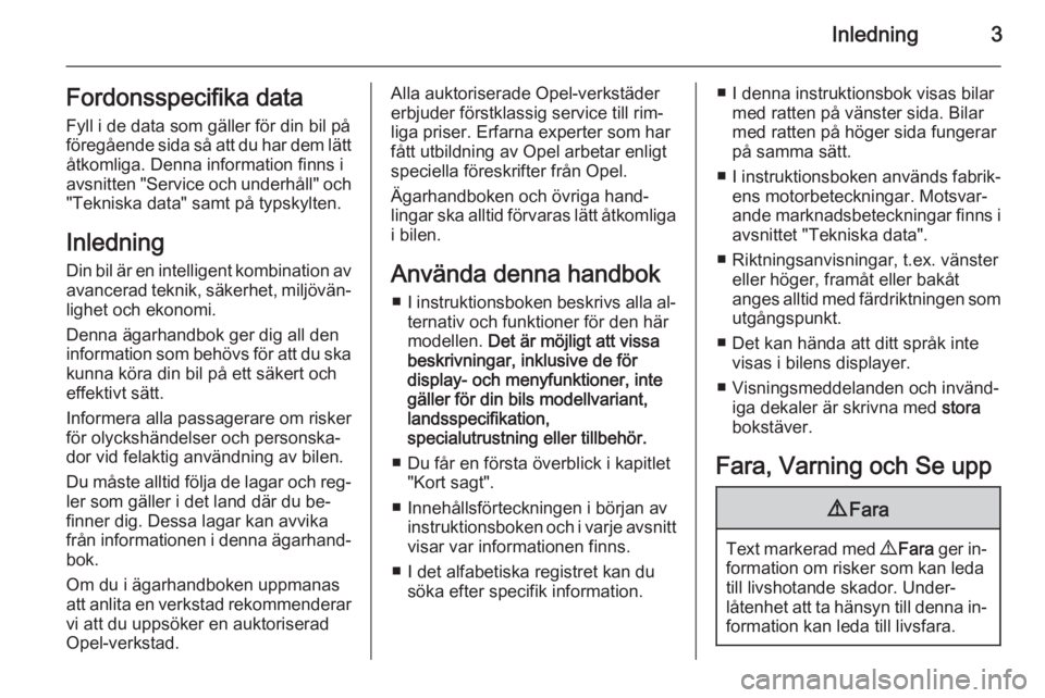 OPEL VIVARO B 2015.5  Instruktionsbok Inledning3Fordonsspecifika dataFyll i de data som gäller för din bil på
föregående sida så att du har dem lätt
åtkomliga. Denna information finns i
avsnitten "Service och underhåll" o