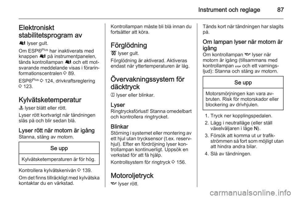 OPEL VIVARO B 2015.5 Instruktionsbok Instrument och reglage87Elektroniskt
stabilitetsprogram av Ø lyser gult.
Om ESP® Plus
har inaktiverats med
knappen Ø på instrumentpanelen,
tänds kontrollampan Ø och ett mot‐
svarande medde OPEL VIVARO B 2015.5 Instruktionsbok Instrument och reglage87Elektroniskt
stabilitetsprogram av Ø lyser gult.
Om ESP® Plus
har inaktiverats med
knappen Ø på instrumentpanelen,
tänds kontrollampan Ø och ett mot‐
svarande medde