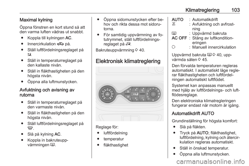 OPEL VIVARO B 2016 Instruktionsbok Klimatreglering103Maximal kylningÖppna fönstren en kort stund så att
den varma luften vädras ut snabbt.
● Koppla till kylningen AC.
● Innercirkulation 4 på.
● Ställ luftfördelningsregla OPEL VIVARO B 2016 Instruktionsbok Klimatreglering103Maximal kylningÖppna fönstren en kort stund så att
den varma luften vädras ut snabbt.
● Koppla till kylningen AC.
● Innercirkulation 4 på.
● Ställ luftfördelningsregla