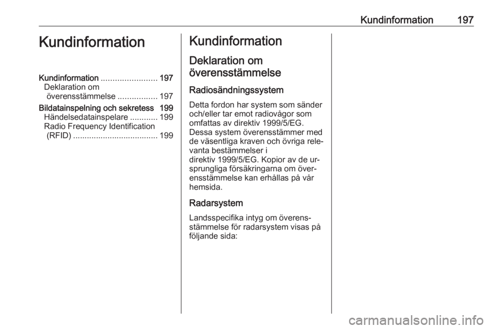 OPEL VIVARO B 2016  Instruktionsbok Kundinformation197KundinformationKundinformation........................197
Deklaration om överensstämmelse .................197
Bildatainspelning och sekretess 199 Händelsedatainspelare ..........