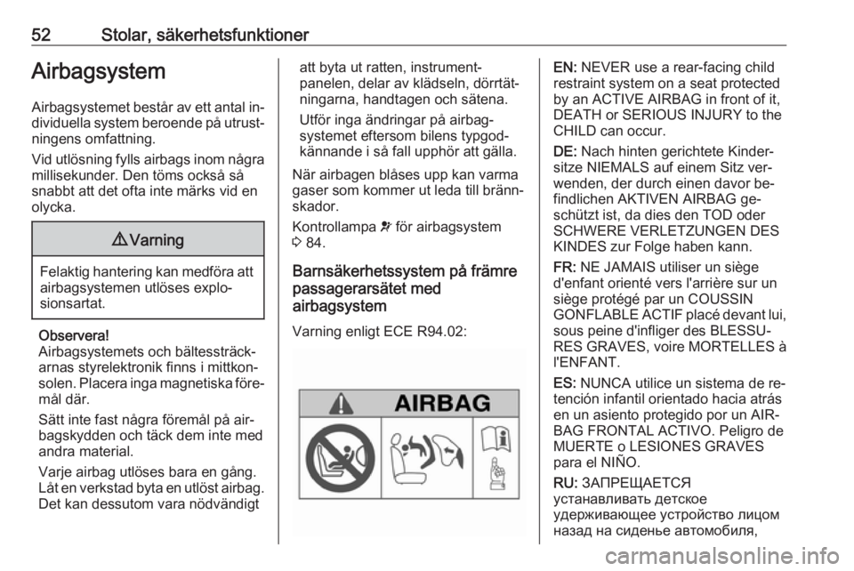 OPEL VIVARO B 2016 Instruktionsbok 52Stolar, säkerhetsfunktionerAirbagsystem
Airbagsystemet består av ett antal in‐
dividuella system beroende på utrust‐ ningens omfattning.
Vid utlösning fylls airbags inom några
millisekunder OPEL VIVARO B 2016 Instruktionsbok 52Stolar, säkerhetsfunktionerAirbagsystem
Airbagsystemet består av ett antal in‐
dividuella system beroende på utrust‐ ningens omfattning.
Vid utlösning fylls airbags inom några
millisekunder