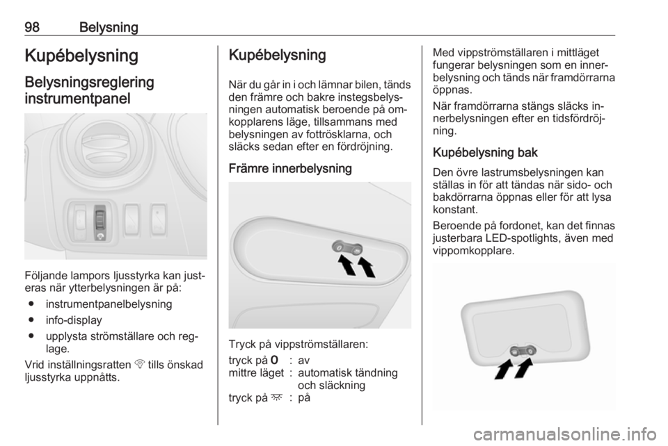 OPEL VIVARO B 2016 Instruktionsbok 98BelysningKupébelysningBelysningsreglering
instrumentpanel
Följande lampors ljusstyrka kan just‐
eras när ytterbelysningen är på:
● instrumentpanelbelysning
● info-display
● upplysta str OPEL VIVARO B 2016 Instruktionsbok 98BelysningKupébelysningBelysningsreglering
instrumentpanel
Följande lampors ljusstyrka kan just‐
eras när ytterbelysningen är på:
● instrumentpanelbelysning
● info-display
● upplysta str