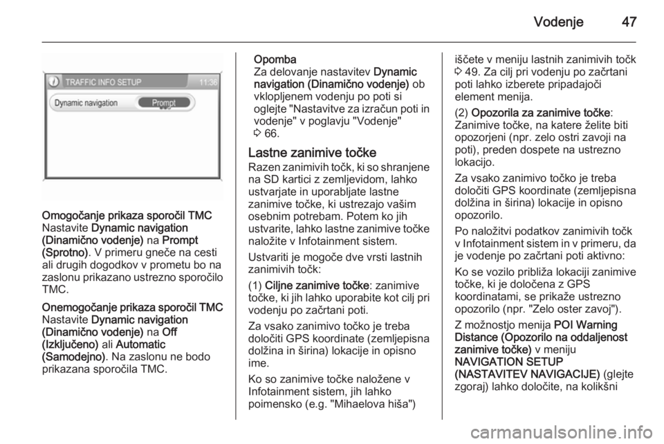 OPEL ZAFIRA B 2014.5 Navodila za uporabo Infotainment sistema Vodenje47
Omogočanje prikaza sporočil TMC
Nastavite Dynamic navigation
(Dinamično vodenje) na Prompt
(Sprotno) . V primeru gneče na cesti
ali drugih dogodkov v prometu bo na
zaslonu prikazano us OPEL ZAFIRA B 2014.5 Navodila za uporabo Infotainment sistema Vodenje47
Omogočanje prikaza sporočil TMC
Nastavite Dynamic navigation
(Dinamično vodenje) na Prompt
(Sprotno) . V primeru gneče na cesti
ali drugih dogodkov v prometu bo na
zaslonu prikazano us