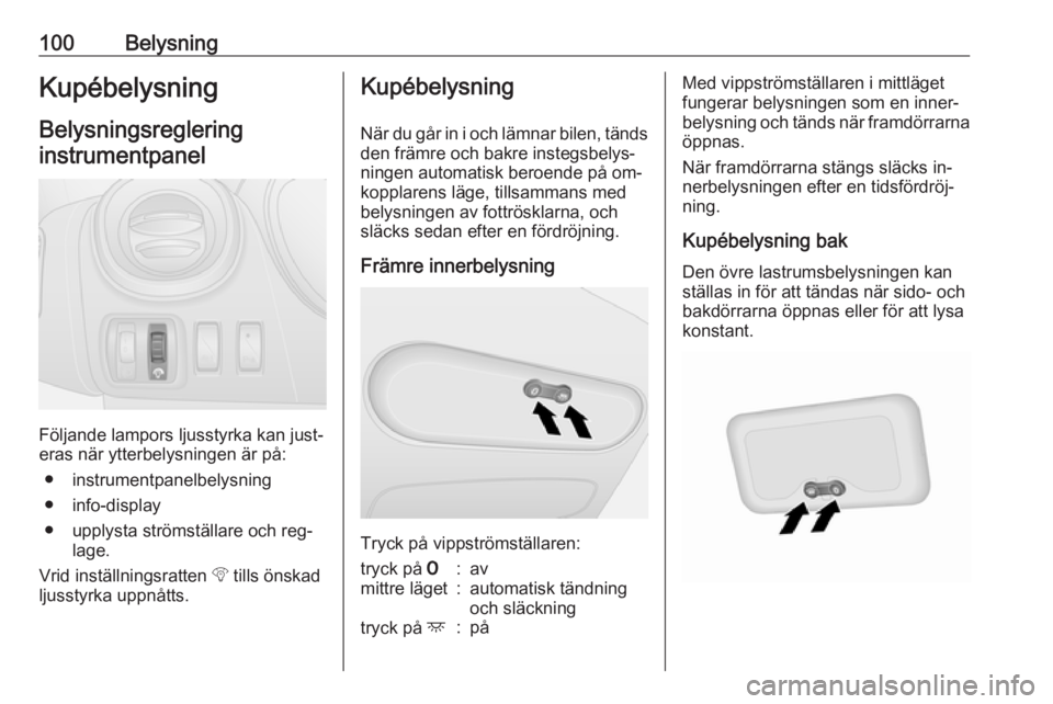 OPEL VIVARO B 2016.5 Instruktionsbok 100BelysningKupébelysningBelysningsreglering
instrumentpanel
Följande lampors ljusstyrka kan just‐
eras när ytterbelysningen är på:
● instrumentpanelbelysning
● info-display
● upplysta st OPEL VIVARO B 2016.5 Instruktionsbok 100BelysningKupébelysningBelysningsreglering
instrumentpanel
Följande lampors ljusstyrka kan just‐
eras när ytterbelysningen är på:
● instrumentpanelbelysning
● info-display
● upplysta st