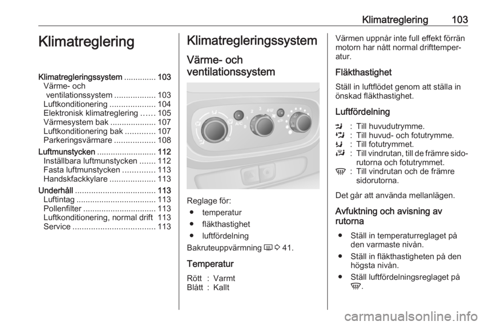 OPEL VIVARO B 2016.5  Instruktionsbok Klimatreglering103KlimatregleringKlimatregleringssystem..............103
Värme- och ventilationssystem ..................103
Luftkonditionering ....................104
Elektronisk klimatreglering ...