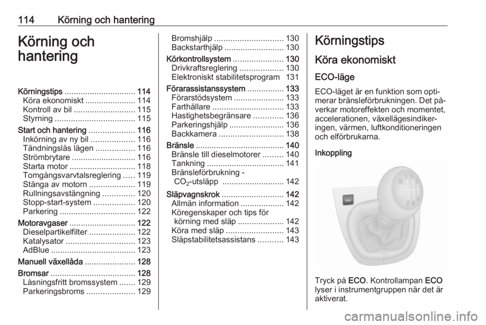 OPEL VIVARO B 2016.5  Instruktionsbok 114Körning och hanteringKörning och
hanteringKörningstips ............................... 114
Köra ekonomiskt ......................114
Kontroll av bil ........................... 115
Styrning ...