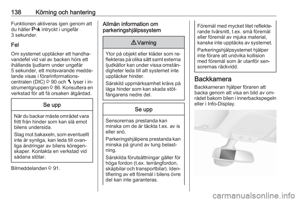 OPEL VIVARO B 2016.5  Instruktionsbok 138Körning och hanteringFunktionen aktiveras igen genom att
du håller  r intryckt i ungefär
3 sekunder.
Fel
Om systemet upptäcker ett handha‐
vandefel vid val av backen hörs ett
ihållande ljud