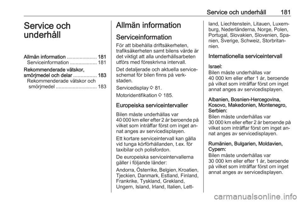 OPEL VIVARO B 2016.5 Instruktionsbok Service och underhåll181Service och
underhållAllmän information .....................181
Serviceinformation ...................181
Rekommenderade vätskor,
smörjmedel och delar ................183 OPEL VIVARO B 2016.5 Instruktionsbok Service och underhåll181Service och
underhållAllmän information .....................181
Serviceinformation ...................181
Rekommenderade vätskor,
smörjmedel och delar ................183