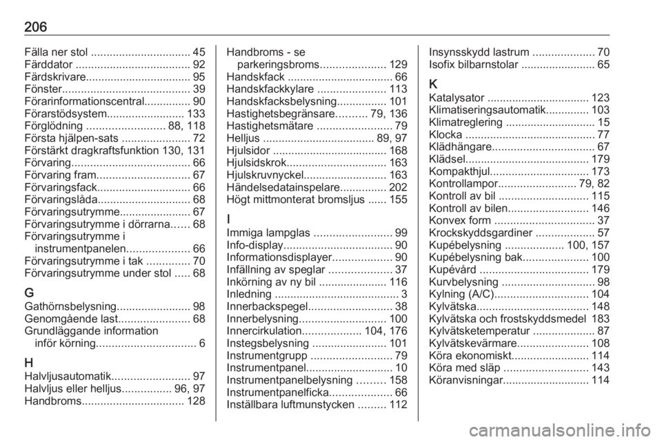 OPEL VIVARO B 2016.5  Instruktionsbok 206Fälla ner stol ................................ 45
Färddator  ..................................... 92
Färdskrivare.................................. 95
Fönster ................................