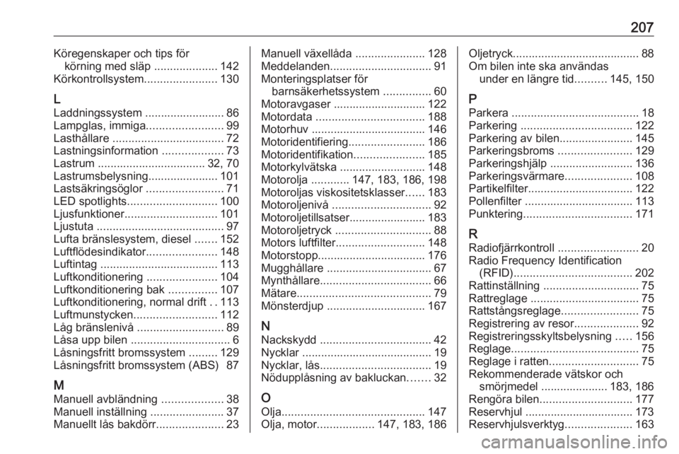 OPEL VIVARO B 2016.5 Instruktionsbok 207Köregenskaper och tips förkörning med släp ....................142
Körkontrollsystem .......................130
L
Laddningssystem ......................... 86
Lampglas, immiga ............... OPEL VIVARO B 2016.5 Instruktionsbok 207Köregenskaper och tips förkörning med släp ....................142
Körkontrollsystem .......................130
L
Laddningssystem ......................... 86
Lampglas, immiga ...............
