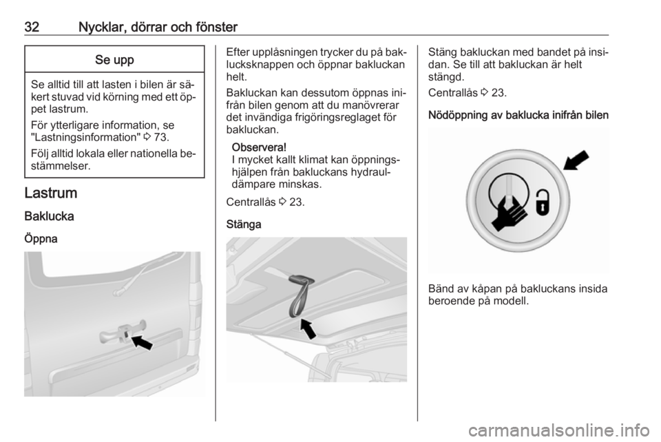 OPEL VIVARO B 2016.5  Instruktionsbok 32Nycklar, dörrar och fönsterSe upp
Se alltid till att lasten i bilen är sä‐
kert stuvad vid körning med ett öp‐ pet lastrum.
För ytterligare information, se
"Lastningsinformation" 