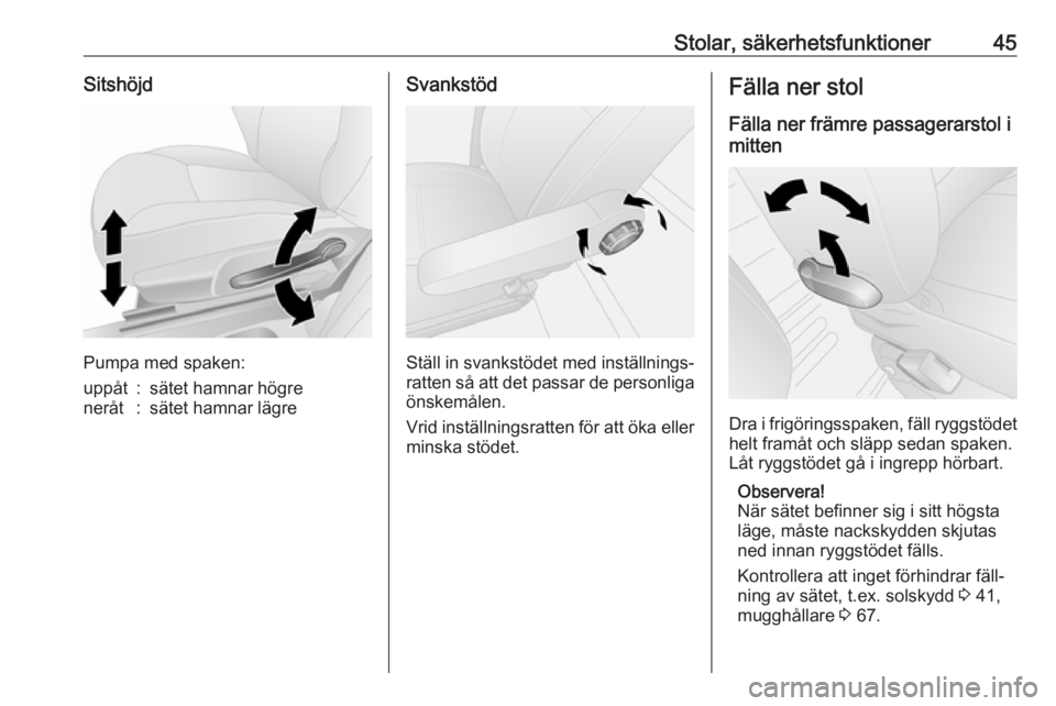 OPEL VIVARO B 2016.5  Instruktionsbok Stolar, säkerhetsfunktioner45Sitshöjd
Pumpa med spaken:
uppåt:sätet hamnar högreneråt:sätet hamnar lägreSvankstöd
Ställ in svankstödet med inställnings‐
ratten så att det passar de pers