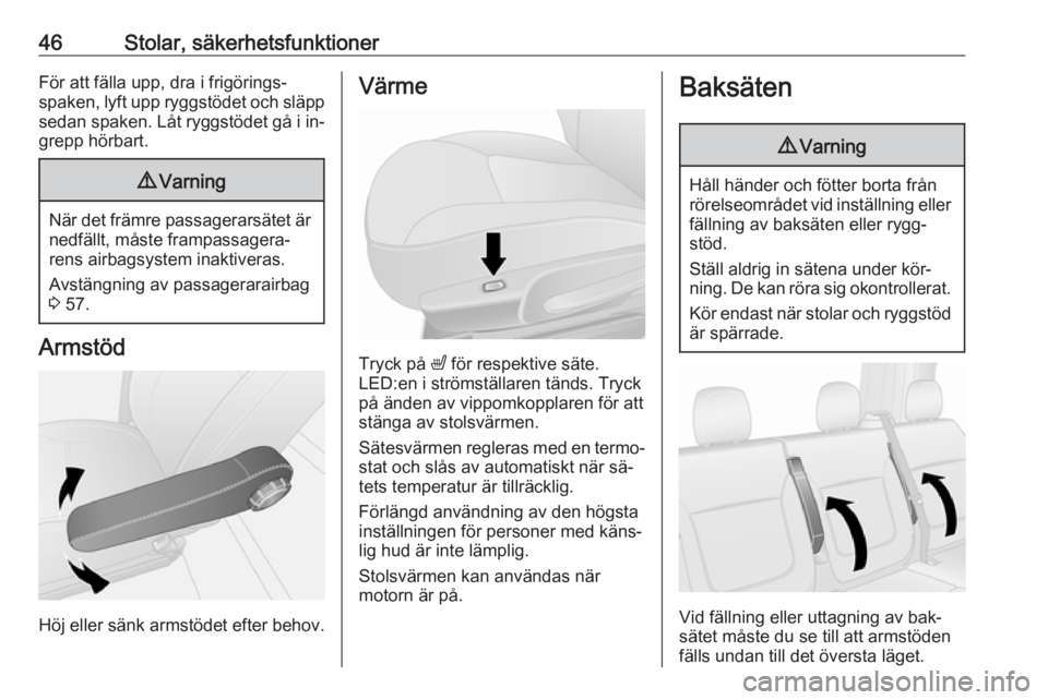 OPEL VIVARO B 2016.5  Instruktionsbok 46Stolar, säkerhetsfunktionerFör att fälla upp, dra i frigörings‐
spaken, lyft upp ryggstödet och släpp
sedan spaken. Låt ryggstödet gå i in‐ grepp hörbart.9 Varning
När det främre pas