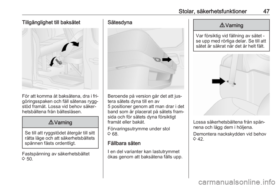 OPEL VIVARO B 2016.5  Instruktionsbok Stolar, säkerhetsfunktioner47Tillgänglighet till baksätet
För att komma åt baksätena, dra i fri‐
göringsspaken och fäll sätenas rygg‐ stöd framåt. Lossa vid behov säker‐
hetsbältena