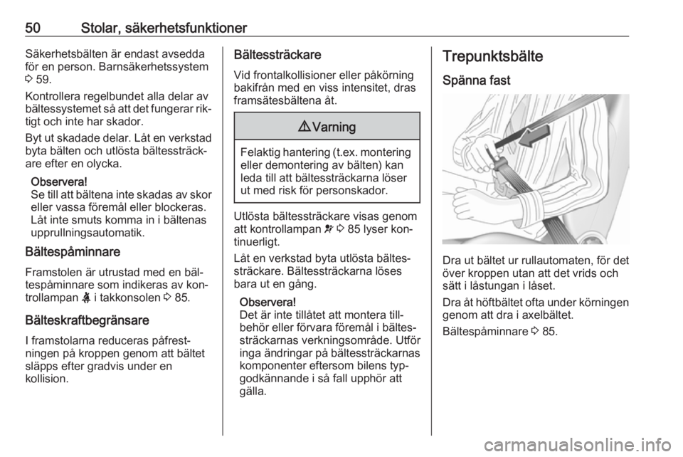 OPEL VIVARO B 2016.5  Instruktionsbok 50Stolar, säkerhetsfunktionerSäkerhetsbälten är endast avsedda
för en person. Barnsäkerhetssystem
3  59.
Kontrollera regelbundet alla delar av bältessystemet så att det fungerar rik‐
tigt oc