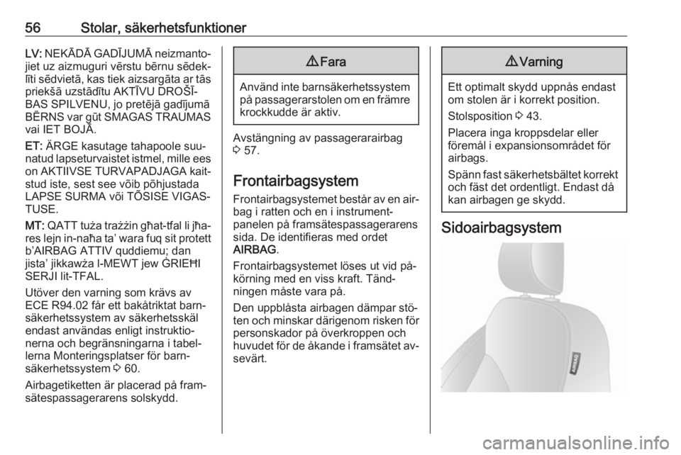 OPEL VIVARO B 2016.5  Instruktionsbok 56Stolar, säkerhetsfunktionerLV: NEKĀDĀ GADĪJUMĀ neizmanto‐
jiet uz aizmuguri vērstu bērnu sēdek‐
līti sēdvietā, kas tiek aizsargāta ar tās
priekšā uzstādītu AKTĪVU DROŠĪ‐
BA