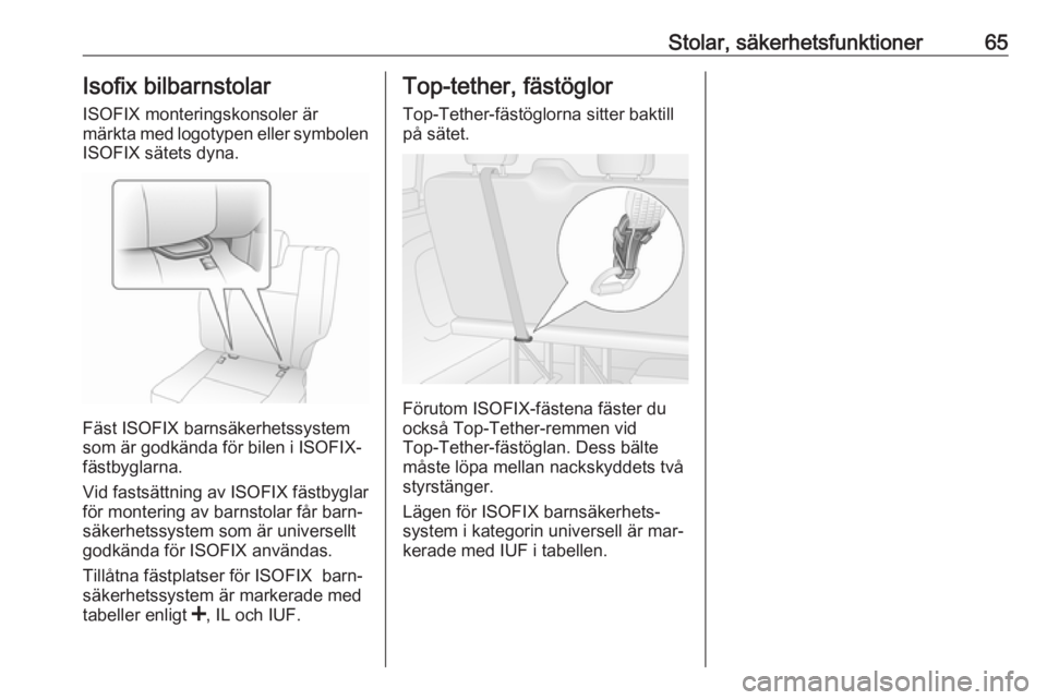 OPEL VIVARO B 2016.5  Instruktionsbok Stolar, säkerhetsfunktioner65Isofix bilbarnstolar
ISOFIX monteringskonsoler är
märkta med logotypen eller symbolen
ISOFIX sätets dyna.
Fäst ISOFIX barnsäkerhetssystem
som är godkända för bile
