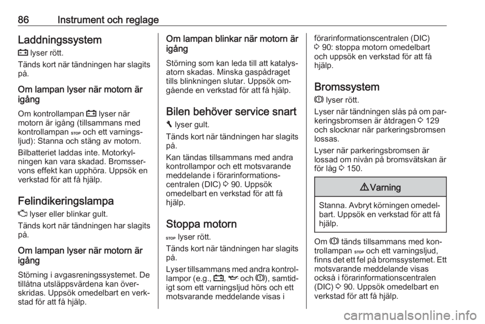OPEL VIVARO B 2016.5  Instruktionsbok 86Instrument och reglageLaddningssystemp  lyser rött.
Tänds kort när tändningen har slagits på.
Om lampan lyser när motorn är
igång
Om kontrollampan  p lyser när
motorn är igång (tillsamman