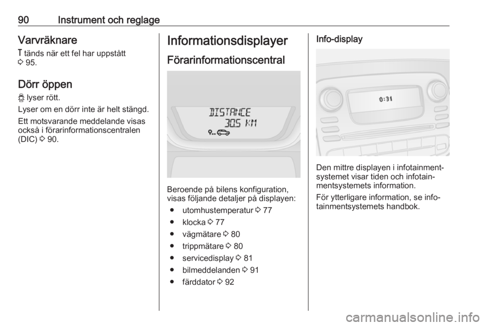 OPEL VIVARO B 2016.5  Instruktionsbok 90Instrument och reglageVarvräknare&  tänds när ett fel har uppstått
3  95.
Dörr öppen y  lyser rött.
Lyser om en dörr inte är helt stängd.
Ett motsvarande meddelande visas
också i förarin