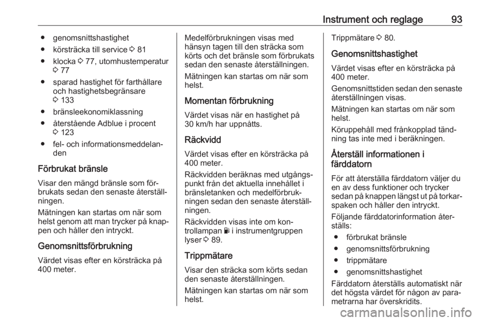 OPEL VIVARO B 2016.5  Instruktionsbok Instrument och reglage93● genomsnittshastighet
● körsträcka till service  3 81
● klocka  3 77, utomhustemperatur
3  77
● sparad hastighet för farthållare och hastighetsbegränsare
3  133
�