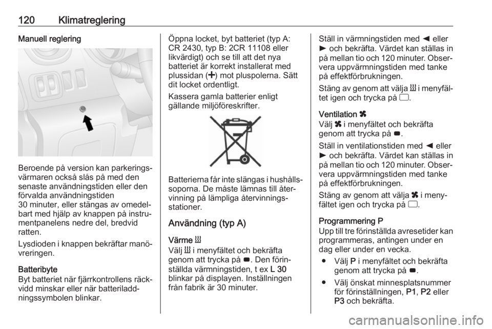 OPEL VIVARO B 2017.5  Instruktionsbok 120KlimatregleringManuell reglering
Beroende på version kan parkerings‐värmaren också slås på med den
senaste användningstiden eller den
förvalda användningstiden
30 minuter, eller stängas 
