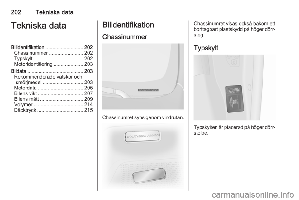 OPEL VIVARO B 2017.5 Instruktionsbok 202Tekniska dataTekniska dataBilidentifikation........................... 202
Chassinummer ........................ 202
Typskylt ................................... 202
Motoridentifiering ............ OPEL VIVARO B 2017.5 Instruktionsbok 202Tekniska dataTekniska dataBilidentifikation........................... 202
Chassinummer ........................ 202
Typskylt ................................... 202
Motoridentifiering ............