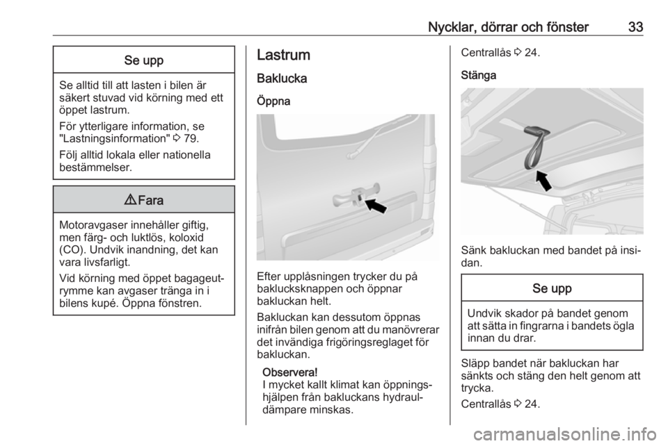 OPEL VIVARO B 2017.5  Instruktionsbok Nycklar, dörrar och fönster33Se upp
Se alltid till att lasten i bilen är
säkert stuvad vid körning med ett öppet lastrum.
För ytterligare information, se
"Lastningsinformation"  3 79.
F
