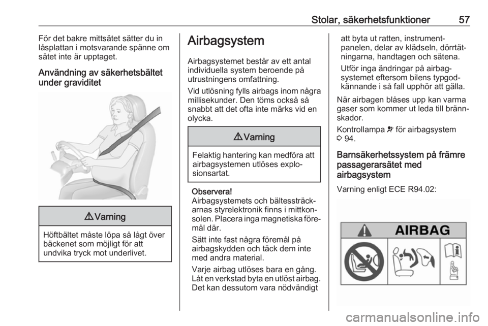 OPEL VIVARO B 2017.5  Instruktionsbok Stolar, säkerhetsfunktioner57För det bakre mittsätet sätter du in
låsplattan i motsvarande spänne om
sätet inte är upptaget.
Användning av säkerhetsbältet
under graviditet9 Varning
Höftbä