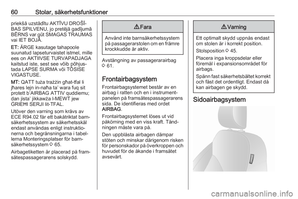 OPEL VIVARO B 2017.5  Instruktionsbok 60Stolar, säkerhetsfunktionerpriekšā uzstādītu AKTĪVU DROŠĪ‐
BAS SPILVENU, jo pretējā gadījumā
BĒRNS var gūt SMAGAS TRAUMAS vai IET BOJĀ.
ET:  ÄRGE kasutage tahapoole
suunatud lapset