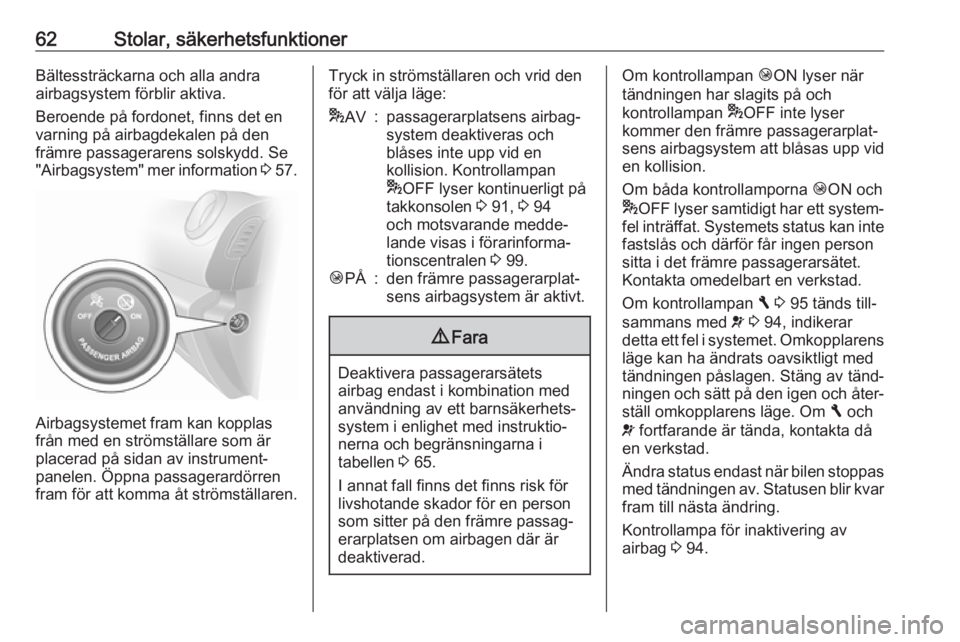 OPEL VIVARO B 2017.5  Instruktionsbok 62Stolar, säkerhetsfunktionerBältessträckarna och alla andra
airbagsystem förblir aktiva.
Beroende på fordonet, finns det en
varning på airbagdekalen på den
främre passagerarens solskydd. Se
&