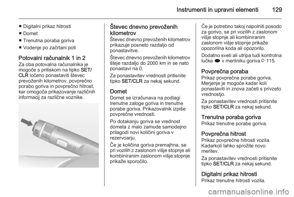 OPEL ZAFIRA C 2014 Uporabniški priročnik Instrumenti in upravni elementi129
■ Digitalni prikaz hitrosti
■ Domet
■ Trenutna poraba goriva
■ Vodenje po začrtani poti
Potovalni računalnik 1 in 2
Za oba potovalna računalnika je
mogoč OPEL ZAFIRA C 2014 Uporabniški priročnik Instrumenti in upravni elementi129
■ Digitalni prikaz hitrosti
■ Domet
■ Trenutna poraba goriva
■ Vodenje po začrtani poti
Potovalni računalnik 1 in 2
Za oba potovalna računalnika je
mogoč