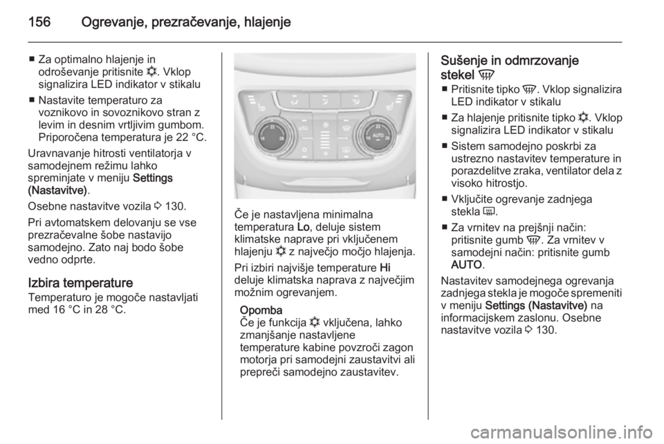 OPEL ZAFIRA C 2014 Uporabniški priročnik 156Ogrevanje, prezračevanje, hlajenje
■ Za optimalno hlajenje inodroševanje pritisnite n. Vklop
signalizira LED indikator v stikalu
■ Nastavite temperaturo za voznikovo in sovoznikovo stran z
l OPEL ZAFIRA C 2014 Uporabniški priročnik 156Ogrevanje, prezračevanje, hlajenje
■ Za optimalno hlajenje inodroševanje pritisnite n. Vklop
signalizira LED indikator v stikalu
■ Nastavite temperaturo za voznikovo in sovoznikovo stran z
l