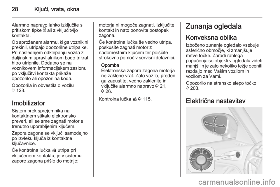 OPEL ZAFIRA C 2014 Uporabniški priročnik 28Ključi, vrata, okna
Alarmno napravo lahko izključite spritiskom tipke c ali z vključitvijo
kontakta.
Ob sproženem alarmu, ki ga voznik ni prekinil, utripajo opozorilne utripalke.
Pri naslednjem OPEL ZAFIRA C 2014 Uporabniški priročnik 28Ključi, vrata, okna
Alarmno napravo lahko izključite spritiskom tipke c ali z vključitvijo
kontakta.
Ob sproženem alarmu, ki ga voznik ni prekinil, utripajo opozorilne utripalke.
Pri naslednjem