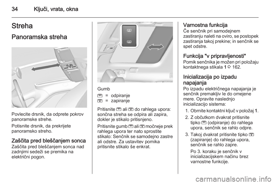 OPEL ZAFIRA C 2014  Uporabniški priročnik 34Ključi, vrata, oknaStrehaPanoramska streha
Povlecite drsnik, da odprete pokrov
panoramske strehe.
Potisnite drsnik, da prekrijete
panoramsko streho.
Zaščita pred bleščanjem sonca Zaščita pred