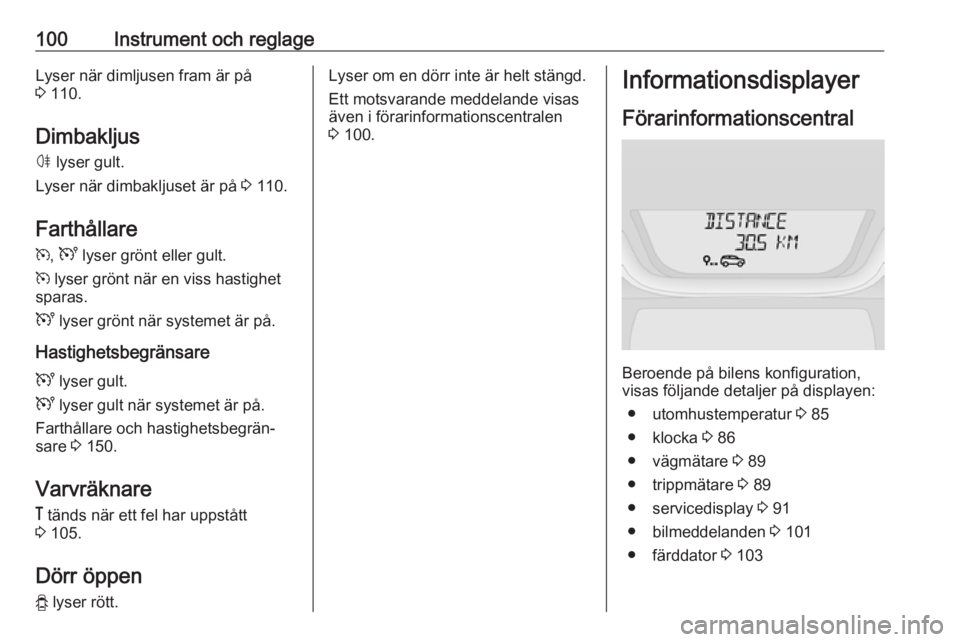 OPEL VIVARO B 2018  Instruktionsbok 100Instrument och reglageLyser när dimljusen fram är på
3  110.
Dimbakljus
ø  lyser gult.
Lyser när dimbakljuset är på  3 110.
Farthållare
m , U  lyser grönt eller gult.
m  lyser grönt när 
