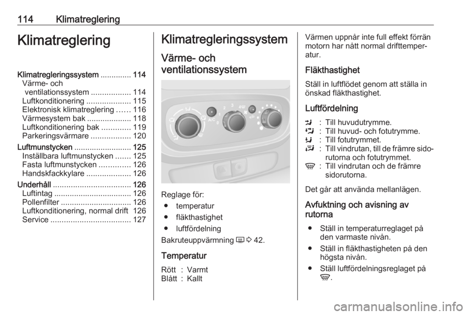 OPEL VIVARO B 2018  Instruktionsbok 114KlimatregleringKlimatregleringKlimatregleringssystem..............114
Värme- och ventilationssystem ..................114
Luftkonditionering ....................115
Elektronisk klimatreglering ...