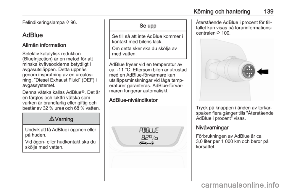 OPEL VIVARO B 2018  Instruktionsbok Körning och hantering139Felindikeringslampa 3 96.
AdBlue
Allmän information
Selektiv katalytisk reduktion
(BlueInjection) är en metod för att
minska kväveoxiderna betydligt i
avgasutsläppen. Det