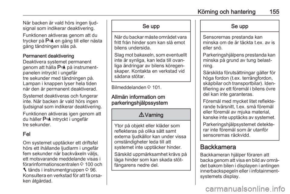 OPEL VIVARO B 2018  Instruktionsbok Körning och hantering155När backen är vald hörs ingen ljud‐
signal som indikerar deaktivering.
Funktionen aktiveras genom att du
trycker på  r en gång till eller nästa
gång tändningen slås