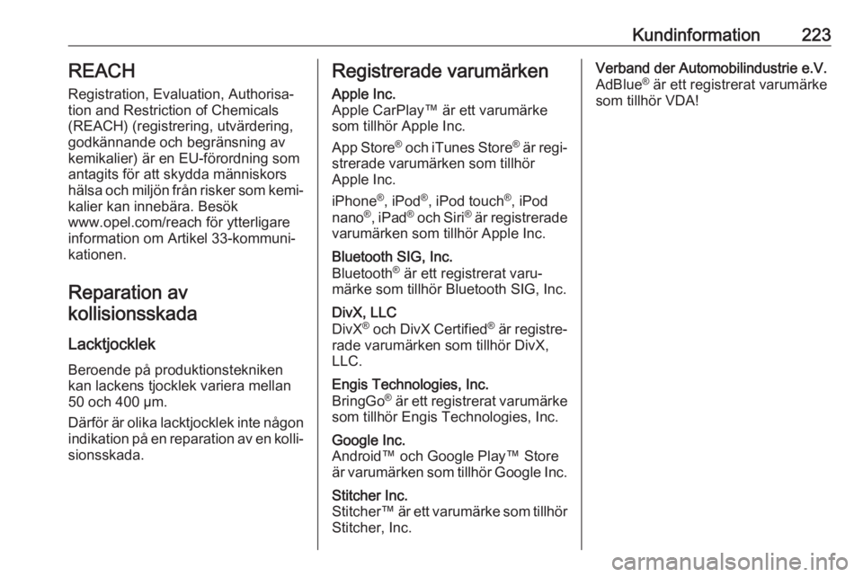 OPEL VIVARO B 2018  Instruktionsbok Kundinformation223REACH
Registration, Evaluation, Authorisa‐
tion and Restriction of Chemicals (REACH) (registrering, utvärdering,
godkännande och begränsning av kemikalier) är en EU-förordning