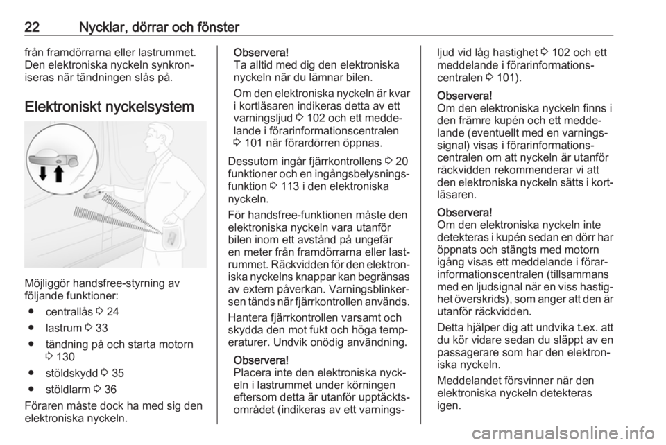 OPEL VIVARO B 2018  Instruktionsbok 22Nycklar, dörrar och fönsterfrån framdörrarna eller lastrummet.
Den elektroniska nyckeln synkron‐
iseras när tändningen slås på.
Elektroniskt nyckelsystem
Möjliggör handsfree-styrning av
