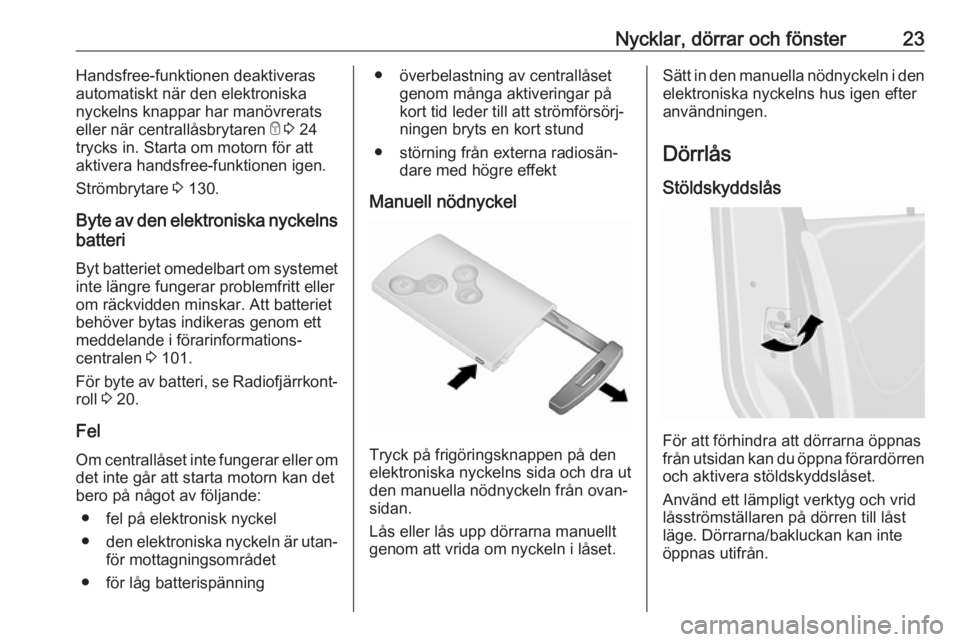 OPEL VIVARO B 2018  Instruktionsbok Nycklar, dörrar och fönster23Handsfree-funktionen deaktiveras
automatiskt när den elektroniska
nyckelns knappar har manövrerats
eller när centrallåsbrytaren  e 3  24
trycks in. Starta om motorn 
